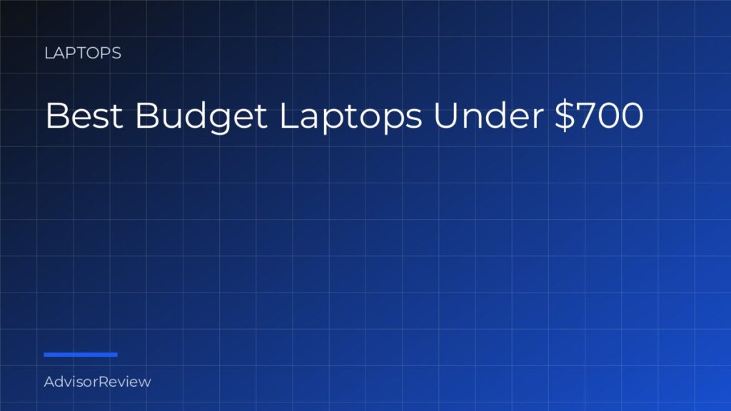 Best Budget Laptops Under $700 - AdvisorReview