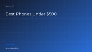Best Phones Under $500 - AdvisorReview