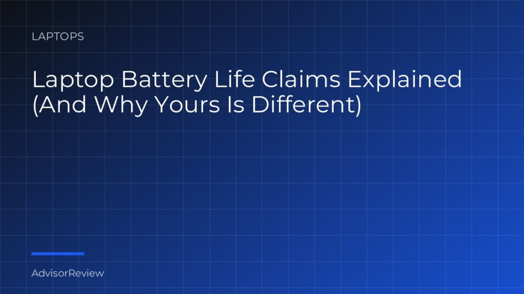 Laptop Battery Life Claims Explained (And Why Yours Is Different) - AdvisorReview