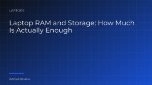 Laptop RAM and Storage: How Much Is Actually Enough - AdvisorReview