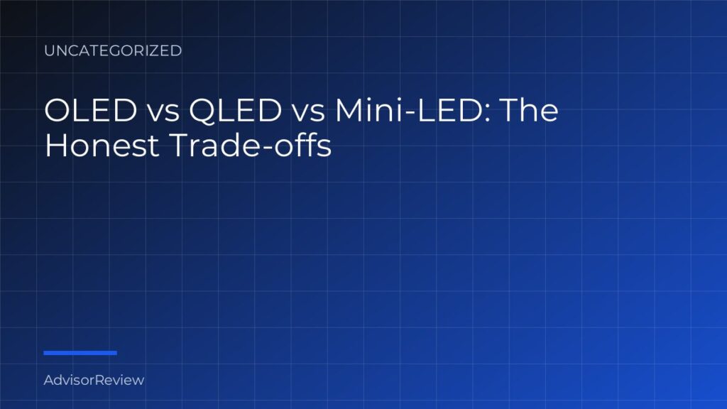 OLED vs QLED vs Mini-LED: The Honest Trade-offs - AdvisorReview