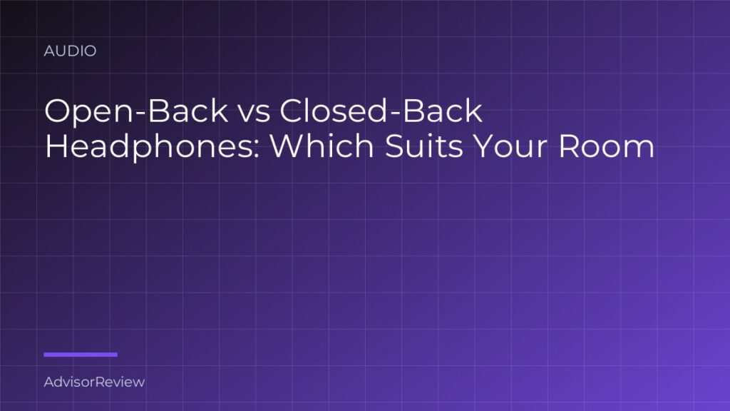Open-Back vs Closed-Back Headphones: Which Suits Your Room - AdvisorReview