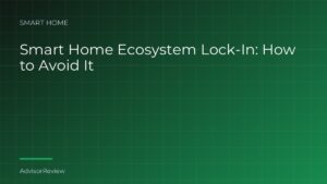 Smart Home Ecosystem Lock-In: How to Avoid It - AdvisorReview