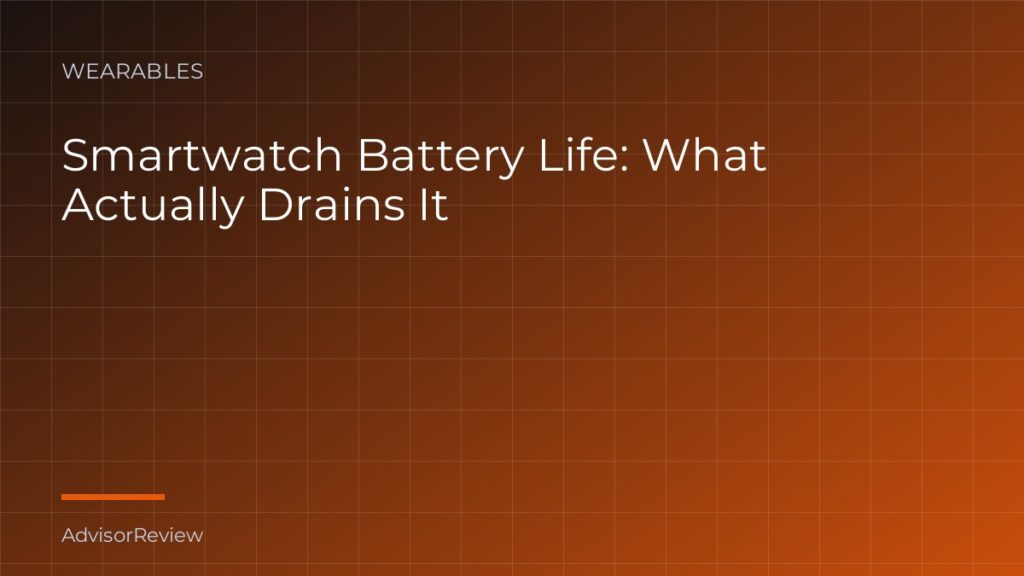 Smartwatch Battery Life: What Actually Drains It - AdvisorReview