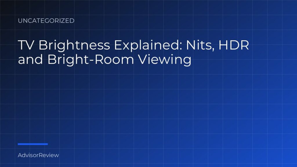 TV Brightness Explained: Nits, HDR and Bright-Room Viewing - AdvisorReview