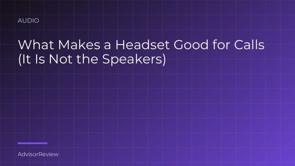 What Makes a Headset Good for Calls (It Is Not the Speakers) - AdvisorReview