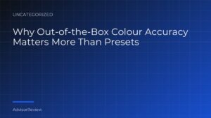 Why Out-of-the-Box Colour Accuracy Matters More Than Presets - AdvisorReview